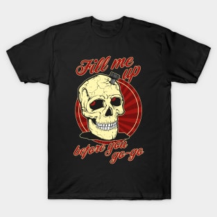 Fill me up before you go-go T-Shirt
